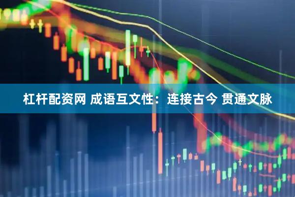 杠杆配资网 成语互文性：连接古今 贯通文脉